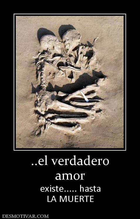 ..el verdadero amor  existe..... hasta LA MUERTE