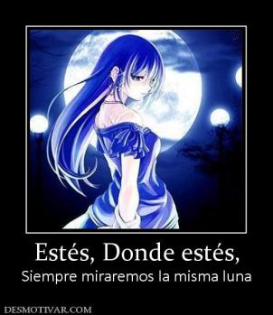 Estés, Donde estés, Siempre miraremos la misma luna