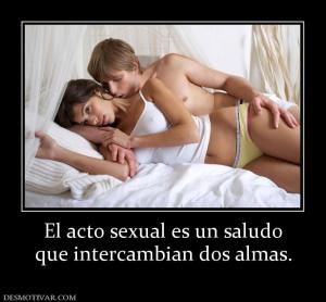 El acto sexual es un saludo que intercambian dos almas.