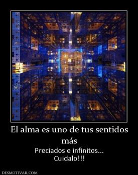El alma es uno de tus sentidos más Preciados e infinitos... Cuidalo!!!