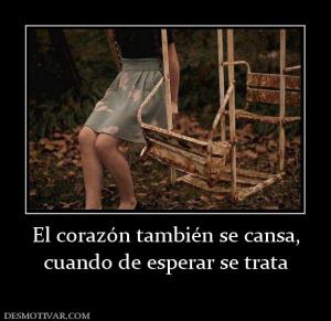 El corazón también se cansa, cuando de esperar se trata