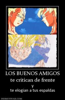 LOS BUENOS AMIGOS te critican de frente y te elogian a tus espaldas