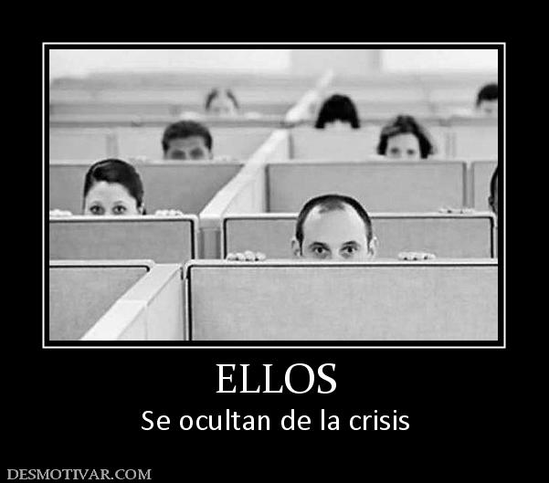 ELLOS Se ocultan de la crisis
