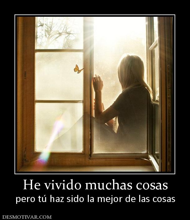 He vivido muchas cosas pero tú haz sido la mejor de las cosas