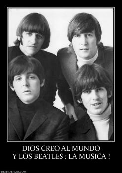 DIOS CREO AL MUNDO Y LOS BEATLES : LA MUSICA !