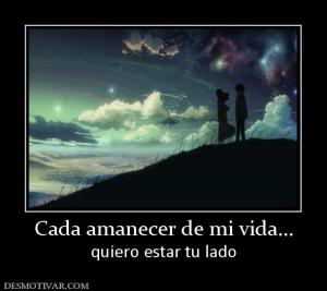 Cada amanecer de mi vida... quiero estar tu lado