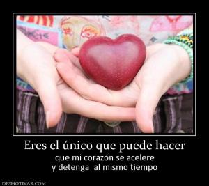 Eres el único que puede hacer que mi corazón se acelere y detenga  al mismo tiempo