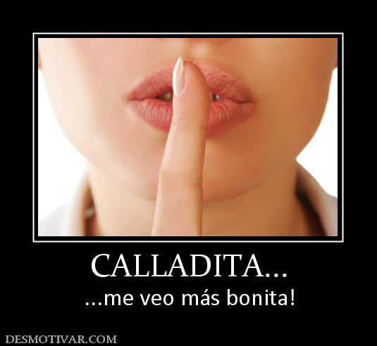 CALLADITA... ...me veo más bonita!