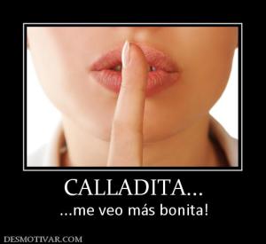 CALLADITA... ...me veo más bonita!