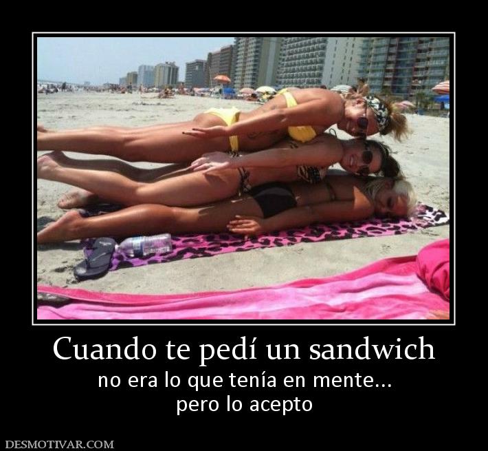 Cuando te pedí un sandwich no era lo que tenía en mente... pero lo acepto