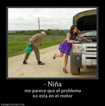 - Niña me parece que el problema no esta en el motor