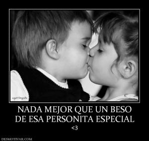 NADA MEJOR QUE UN BESO DE ESA PERSONITA ESPECIAL <3