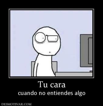 Tu cara cuando no entiendes algo