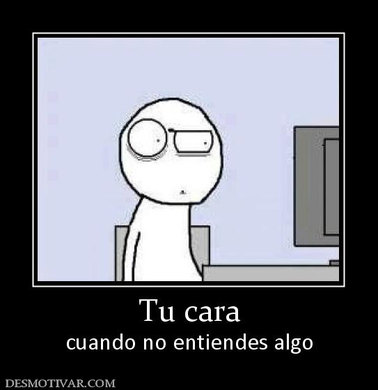 Tu cara cuando no entiendes algo