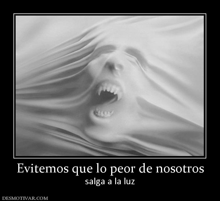 Evitemos que lo peor de nosotros salga a la luz