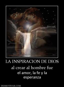 LA INSPIRACION DE DIOS al crear al hombre fue el amor, la fe y la esperanza