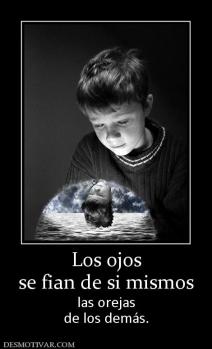 Los ojos se fian de si mismos las orejas de los demás.