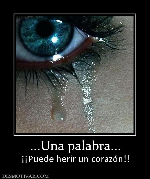 ...Una palabra... ¡¡Puede herir un corazón!!