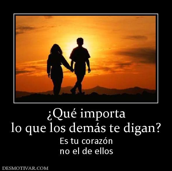 ¿Qué importa lo que los demás te digan? Es tu corazón no el de ellos