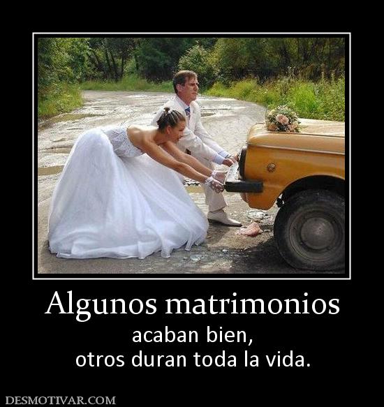 Algunos matrimonios acaban bien, otros duran toda la vida.