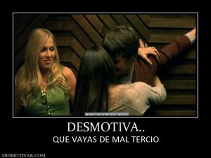 DESMOTIVA.. QUE VAYAS DE MAL TERCIO