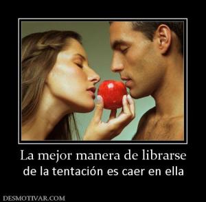 La mejor manera de librarse de la tentación es caer en ella