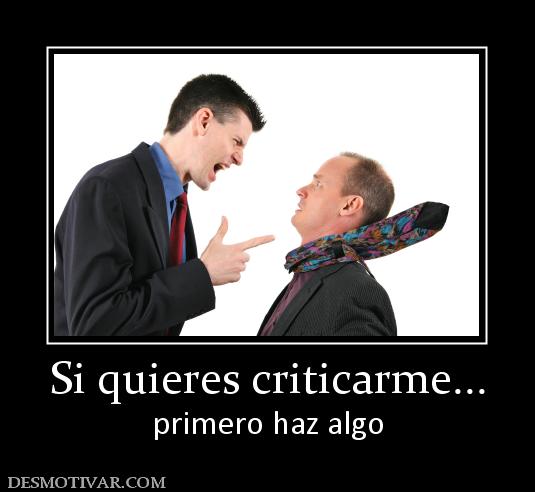 Si quieres criticarme... primero haz algo