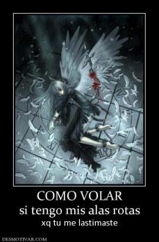 COMO VOLAR si tengo mis alas rotas  xq tu me lastimaste