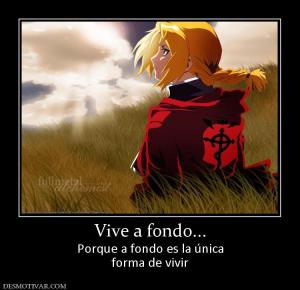 Vive a fondo... Porque a fondo es la única forma de vivir