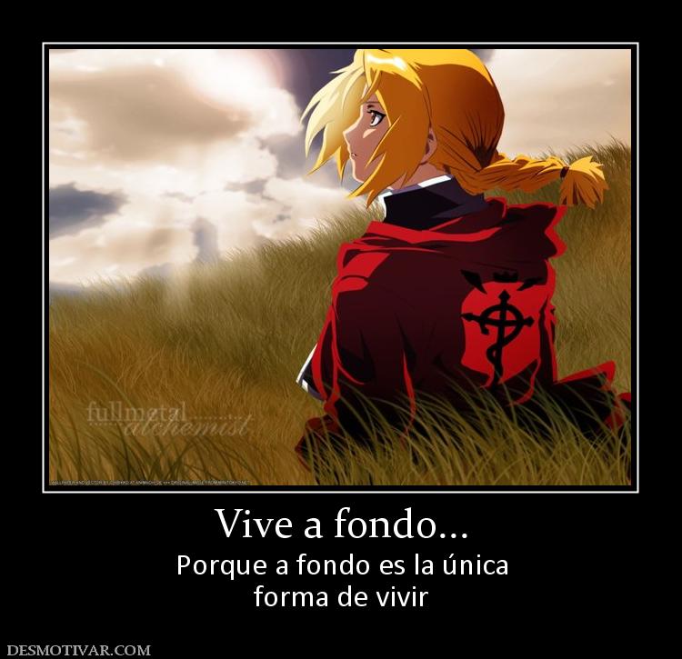 Vive a fondo... Porque a fondo es la única forma de vivir