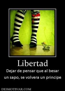 Libertad Dejar de pensar que al besar un sapo, se volvera un principe