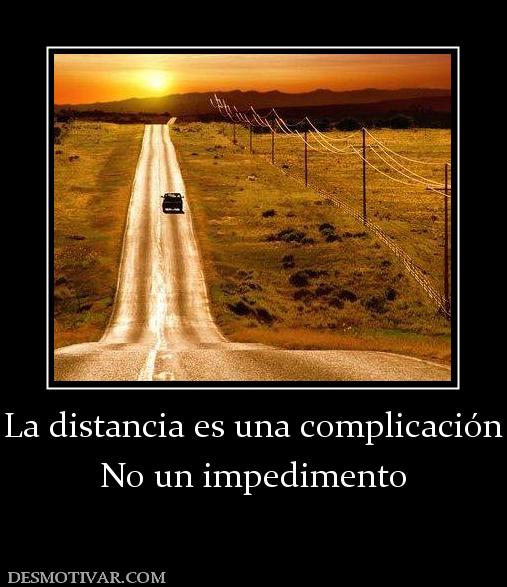 La distancia es una complicación No un impedimento