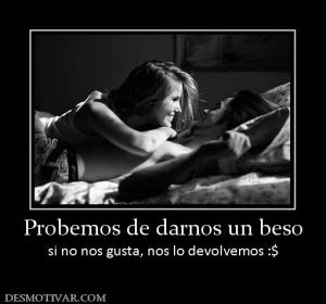 Probemos de darnos un beso si no nos gusta, nos lo devolvemos :$