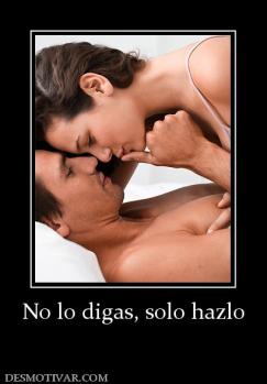 No lo digas, solo hazlo