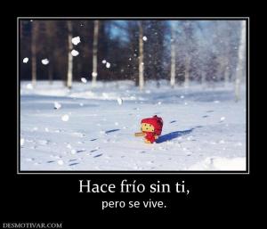 Hace frío sin ti, pero se vive.