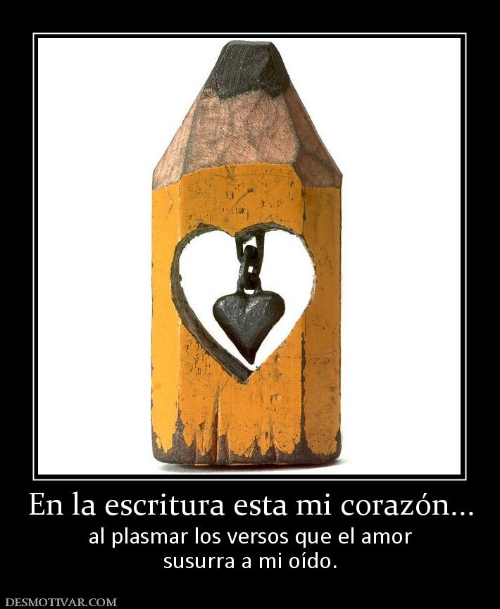 En la escritura esta mi corazón... al plasmar los versos que el amor susurra a mi oído.