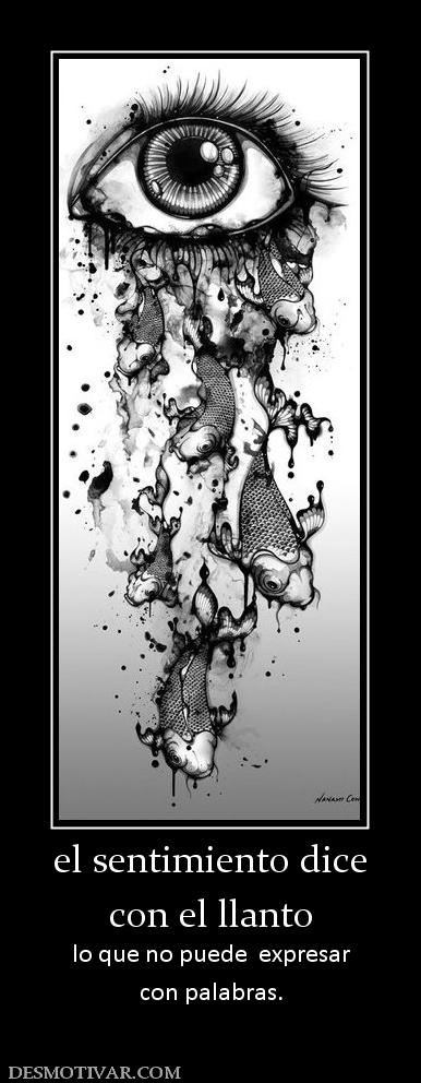 el sentimiento dice con el llanto lo que no puede  expresar con palabras.