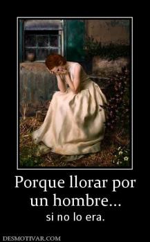 Porque llorar por un hombre... si no lo era.