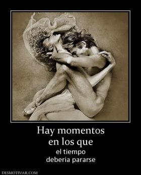 Hay momentos en los que el tiempo deberia pararse
