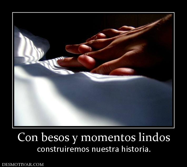 Con besos y momentos lindos construiremos nuestra historia.