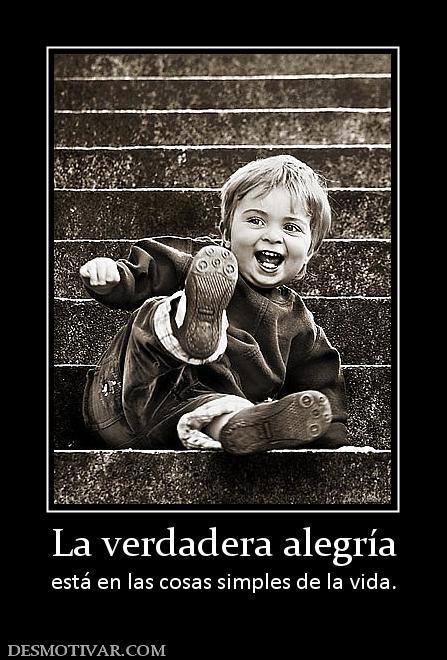 La verdadera alegría está en las cosas simples de la vida.
