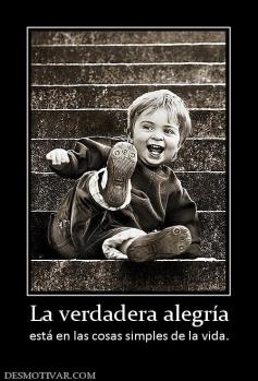La verdadera alegría está en las cosas simples de la vida.