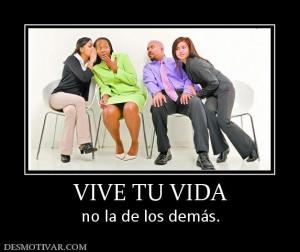 VIVE TU VIDA no la de los demás.