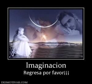 Imaginacion Regresa por favor¡¡¡