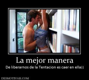 La mejor manera De liberarnos de la Tentacion es caer en ella¡¡
