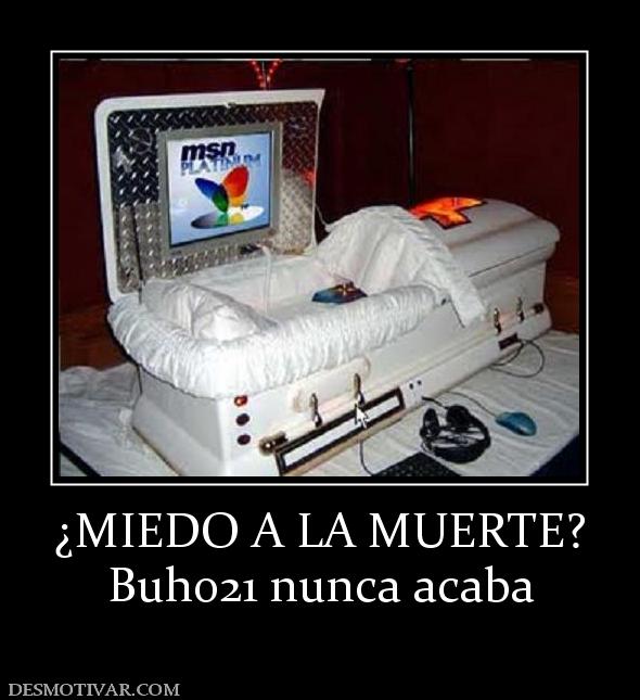 ¿MIEDO A LA MUERTE? Buho21 nunca acaba