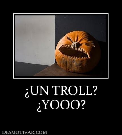 ¿UN TROLL? ¿YOOO?