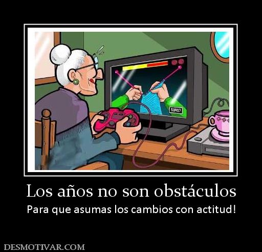 Los años no son obstáculos Para que asumas los cambios con actitud!