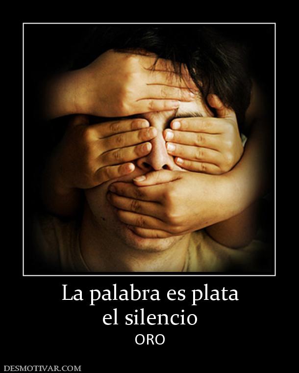 La palabra es plata el silencio ORO