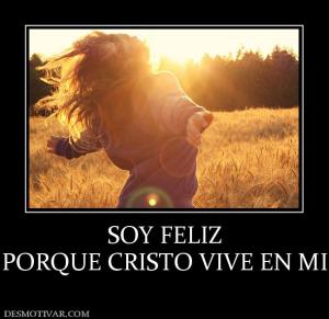 SOY FELIZ PORQUE CRISTO VIVE EN MI